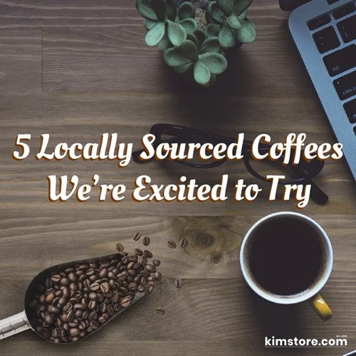5 Locally Sourced Coffees We’re Excited to Try