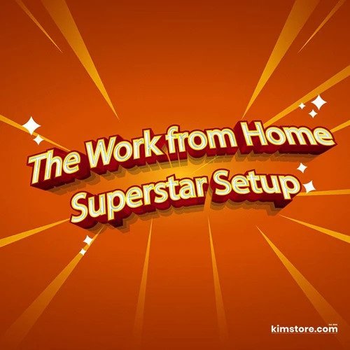 The Work from Home Superstar Setup